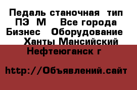 Педаль станочная  тип ПЭ 1М. - Все города Бизнес » Оборудование   . Ханты-Мансийский,Нефтеюганск г.